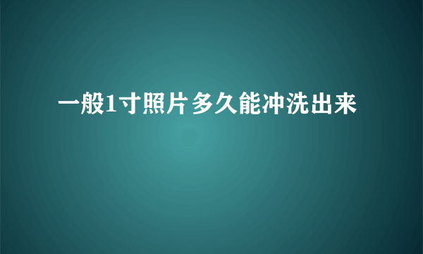 一般1寸照片多久能冲洗出来