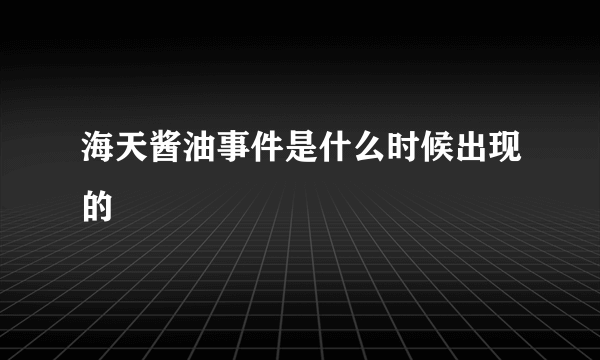 海天酱油事件是什么时候出现的