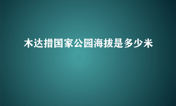 木达措国家公园海拔是多少米