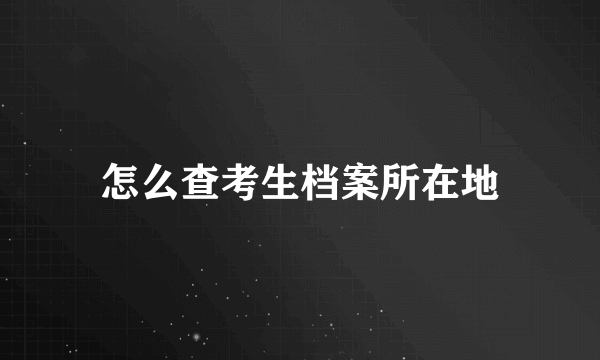 怎么查考生档案所在地