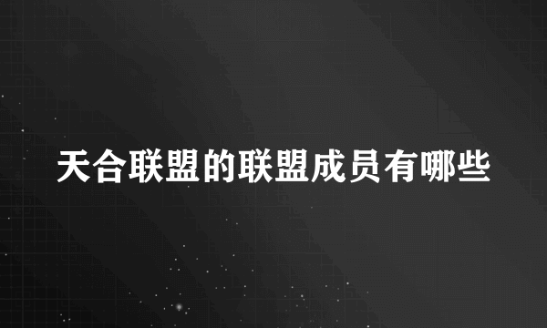 天合联盟的联盟成员有哪些