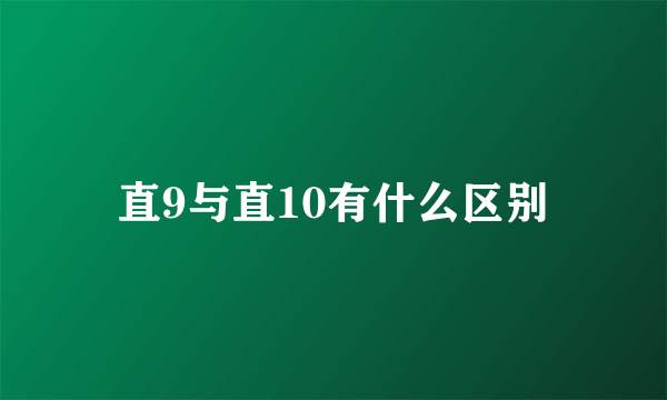 直9与直10有什么区别