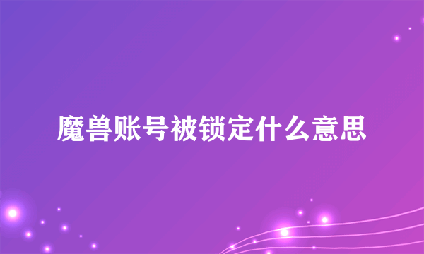 魔兽账号被锁定什么意思