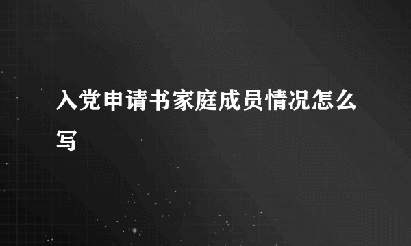 入党申请书家庭成员情况怎么写