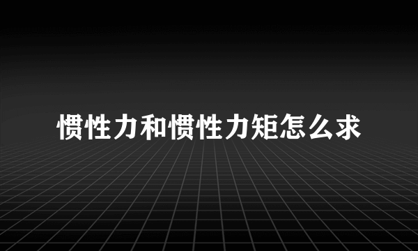 惯性力和惯性力矩怎么求