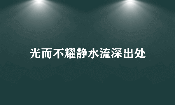 光而不耀静水流深出处