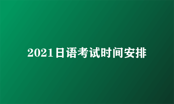 2021日语考试时间安排