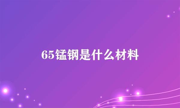 65锰钢是什么材料