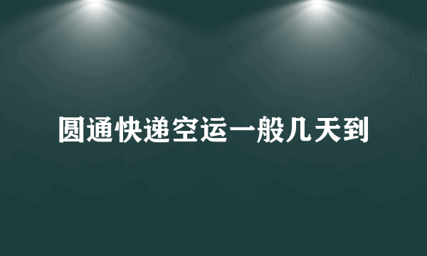 圆通快递空运一般几天到