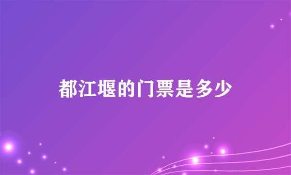 都江堰的门票是多少