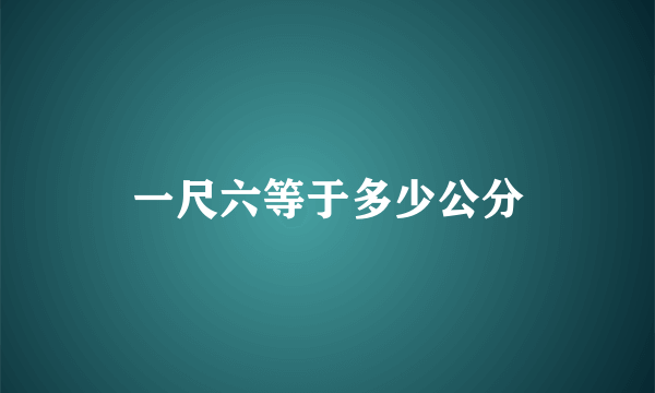 一尺六等于多少公分