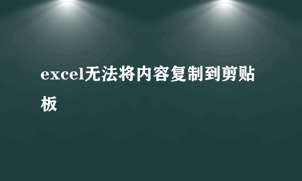 excel无法将内容复制到剪贴板