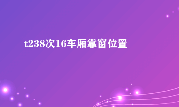 t238次16车厢靠窗位置