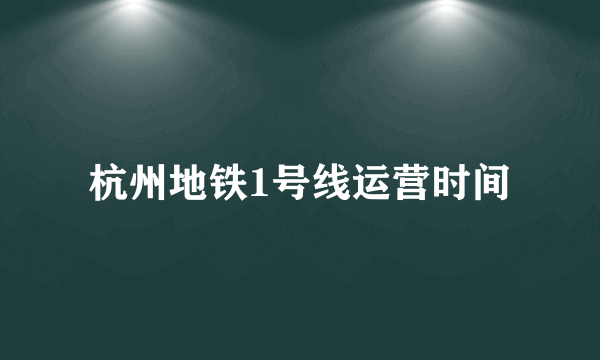 杭州地铁1号线运营时间