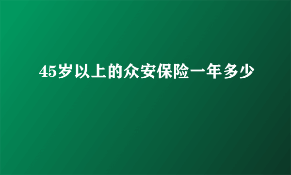 45岁以上的众安保险一年多少