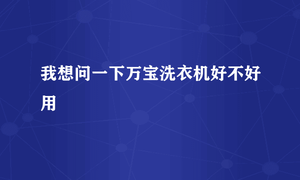 我想问一下万宝洗衣机好不好用