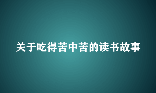 关于吃得苦中苦的读书故事