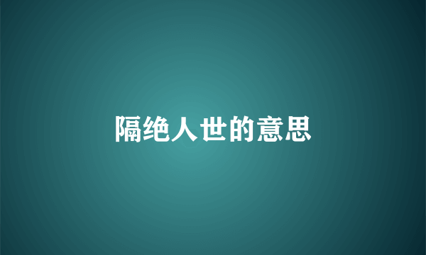 隔绝人世的意思