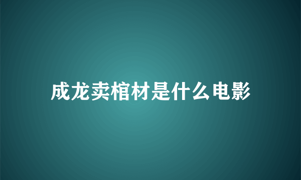 成龙卖棺材是什么电影