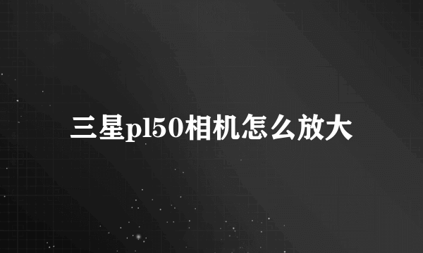 三星pl50相机怎么放大