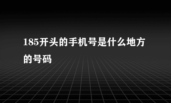 185开头的手机号是什么地方的号码