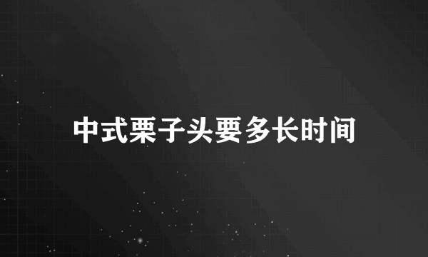 中式栗子头要多长时间