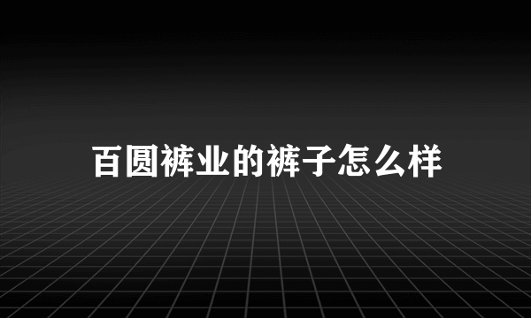 百圆裤业的裤子怎么样