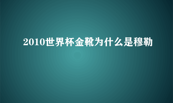 2010世界杯金靴为什么是穆勒