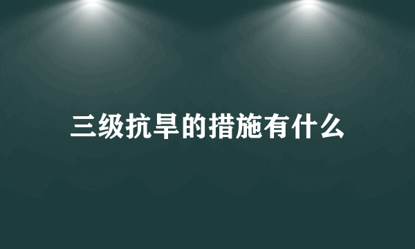 三级抗旱的措施有什么