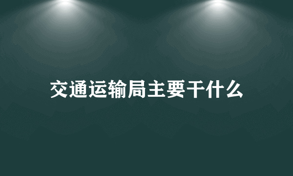 交通运输局主要干什么