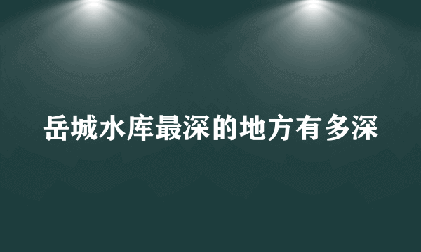 岳城水库最深的地方有多深