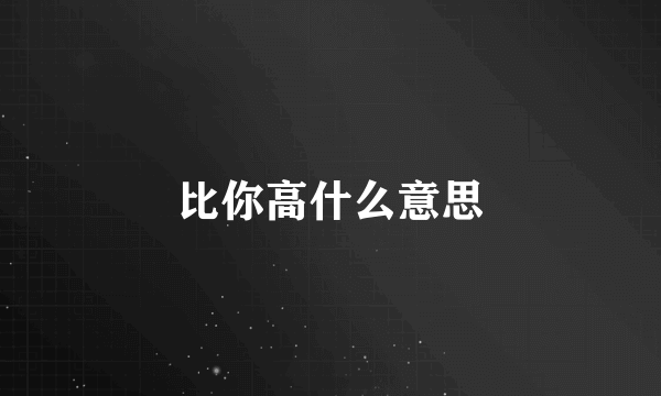 比你高什么意思