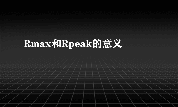 Rmax和Rpeak的意义