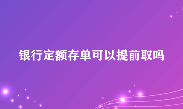 银行定额存单可以提前取吗