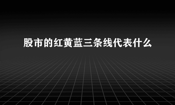 股市的红黄蓝三条线代表什么