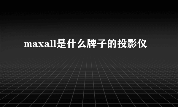 maxall是什么牌子的投影仪