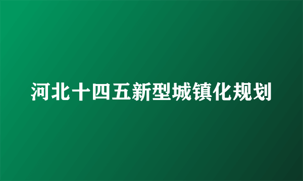 河北十四五新型城镇化规划