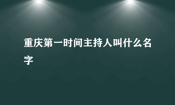 重庆第一时间主持人叫什么名字