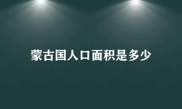 蒙古国人口面积是多少