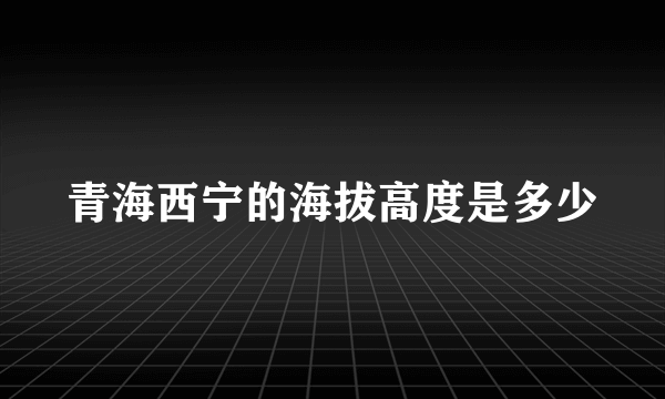 青海西宁的海拔高度是多少