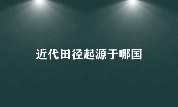 近代田径起源于哪国