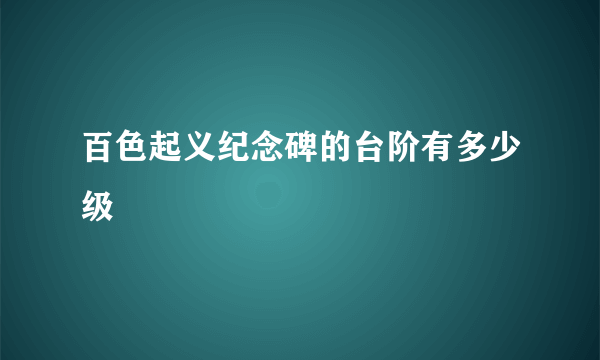 百色起义纪念碑的台阶有多少级