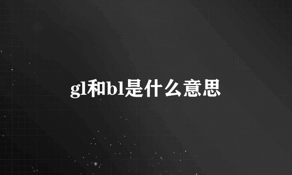 gl和bl是什么意思