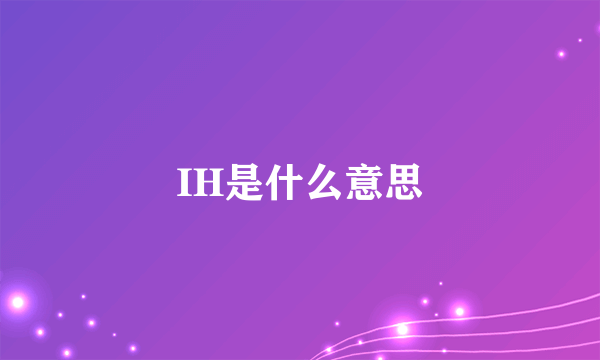 IH是什么意思