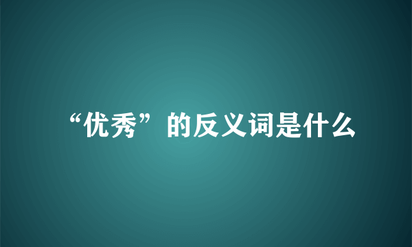 “优秀”的反义词是什么