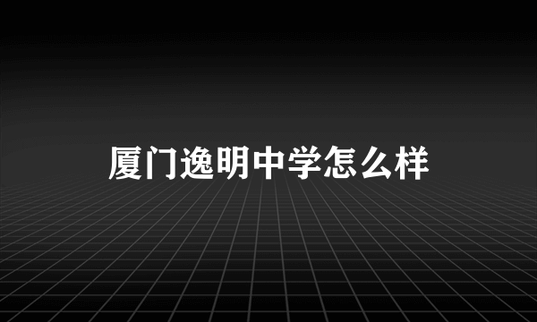 厦门逸明中学怎么样