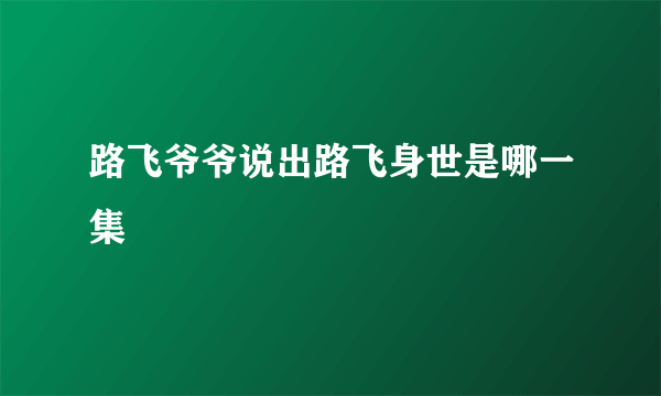 路飞爷爷说出路飞身世是哪一集