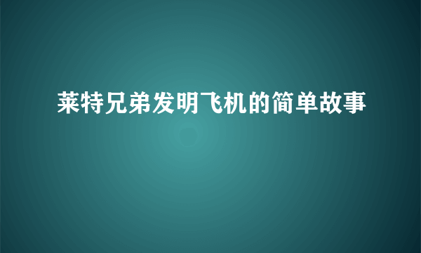 莱特兄弟发明飞机的简单故事