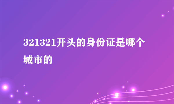 321321开头的身份证是哪个城市的