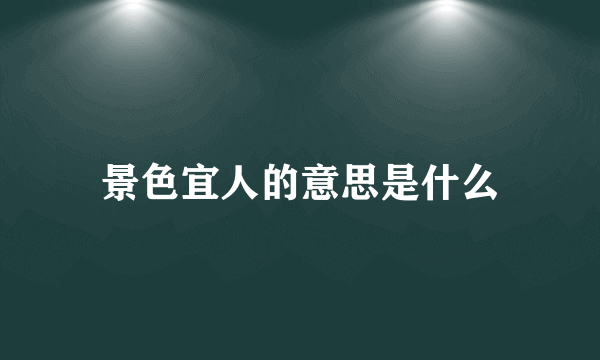 景色宜人的意思是什么